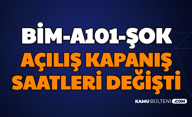 Bim A101 Ve Sok Marketler Acilis Kapanis Saatleri Degisti Kacta Acilacak Kacta Kapancak