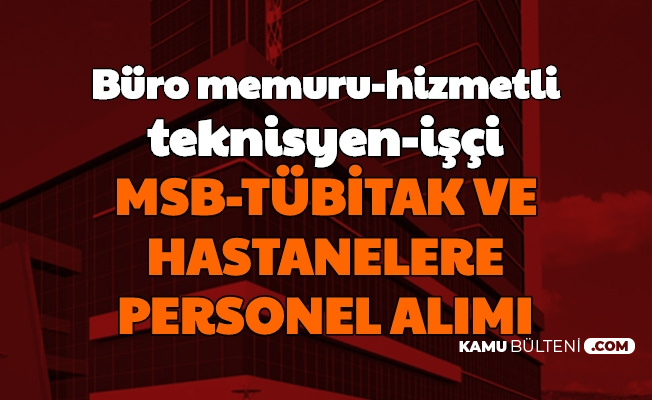 buro memuru hizmetli isci hastanelere msb ve tubitak a personel alimi basladi
