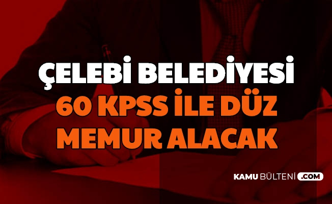 Celebi Belediyesi 60 Kpss Ile Duz Memur Alimi Yapacak