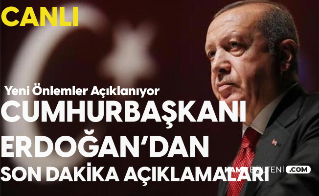 Cumhurbaşkanı Erdoğan'dan Son Dakika Açıklamaları - Yeni Tedbirler Açıklandı