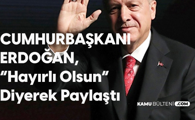 Cumhurbaşkanı Erdoğan, 'Hayırlı Olsun' Diyerek Paylaştı Cumhurbaşkanı Erdoğan, 'Hayırlı Olsun' Diyerek Paylaştı