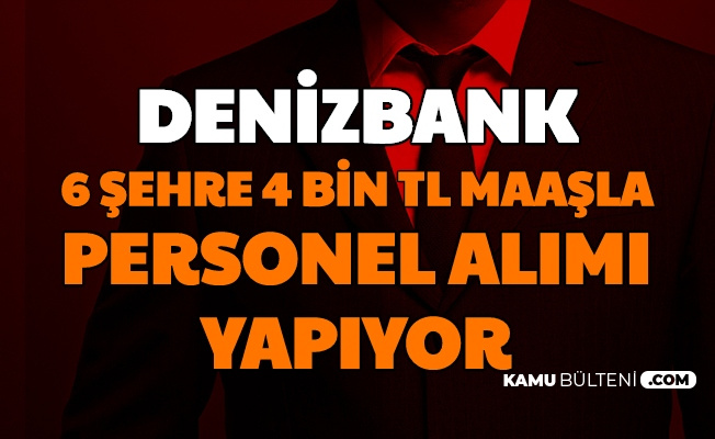 denizbank 4 bin tl maasla 6 sehre personel alimi yapacak