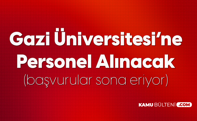 Gazi Universitesi Ne Sozlesmeli Personel Alimi Basvurulari Sona Eriyor