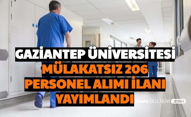 Gaziantep Üniversitesi Mülakatsız 206 Sözleşmeli Personel Alımı Yapıyor: İşte Başvurusu