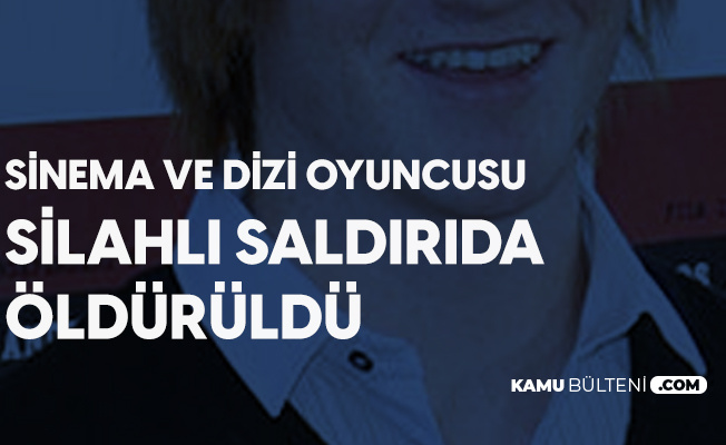 Genç Sinema Oyuncusu Silahlı Saldırıda Öldürüldü Genç Sinema Oyuncusu Silahlı Saldırıda Öldürüldü