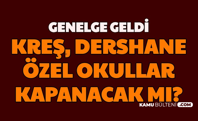 Genelge Geldi Kres Dershaneler Ozel Okullar Rehabilitasyon Merkezleri Kapatildi Mi