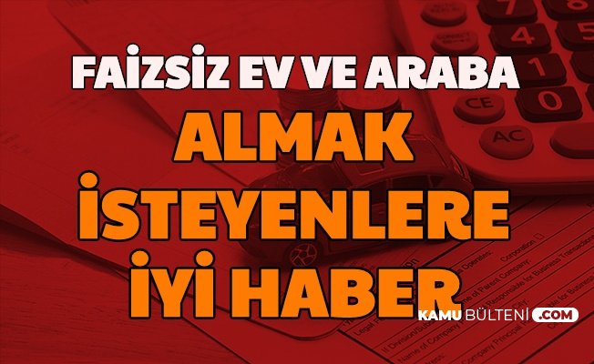 hukumet acikladi faizsiz kredisiz ev ve araba almak isteyenlere iyi haber