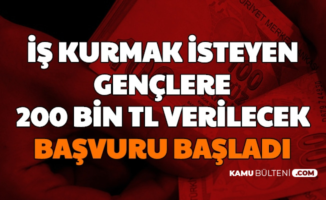 Is Kurmak Isteyen Genclere 200 Bin Tl Verilecek Basvurular Basladi