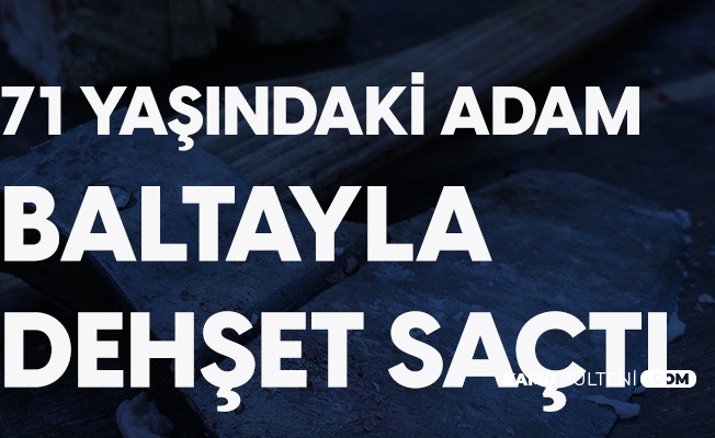 İzmir'de 71 Yaşındaki Şahıs Baltayla Dehşet Saçtı