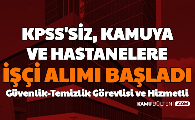 Kamuya Ve Hastanelere Kpss Siz Personel Alimi Basvurusu Basladi Hizmetli Guvenlik Temizlik Gorevlisi Buro Memuru Isci