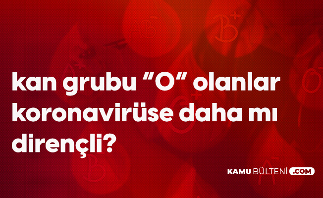 Kan Grubu "0" Olanlar Koronavirüse Daha Az Mı Yakalanıyor? Kan Grubu "0" Olanlar Koronavirüse Daha Az Mı Yakalanıyor?