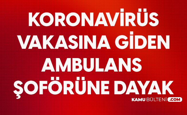 Koronavirüs Hastası Almaya Giden Ambulans Şoförüne Çirkin Saldırı Koronavirüs Hastası Almaya Giden Ambulans Şoförüne Çirkin Saldırı