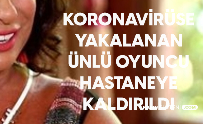 Koronavirüse Yakalanan Ünlü Oyuncu Hastaneye Kaldırıldı Koronavirüse Yakalanan Ünlü Oyuncu Hastaneye Kaldırıldı