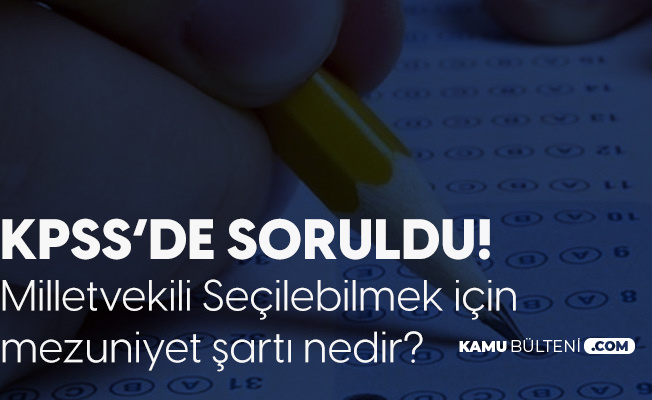 Kpss De Soruldu Milletvekili Secilme Icin Gerekli Mezuniyet Sarti 22 Kasim Kpss Sorulari