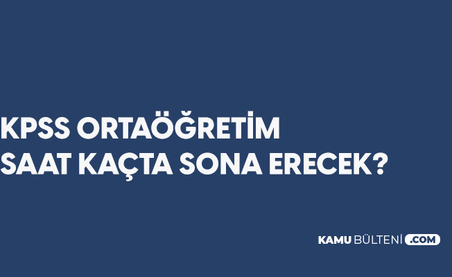 Kpss Ortaogretim Kac Dakika Suruyor Sinav Saat Kacta Sona Erecek