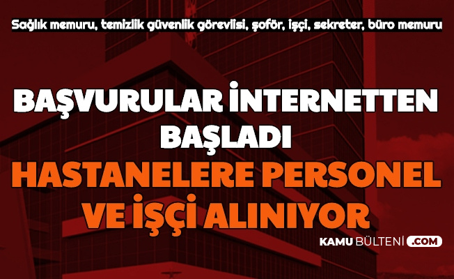 Makam Soforu Guvenlik Temizlik Sekreter Saglik Buro Memuru Hastane Personel Alimi Basvurusu Basladi