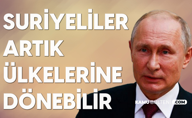 Putin: Suriyeliler Evlerine Dönüp Ülkelerinin İnşaasına Başlayabilir Putin: Suriyeliler Evlerine Dönüp Ülkelerinin İnşaasına Başlayabilir
