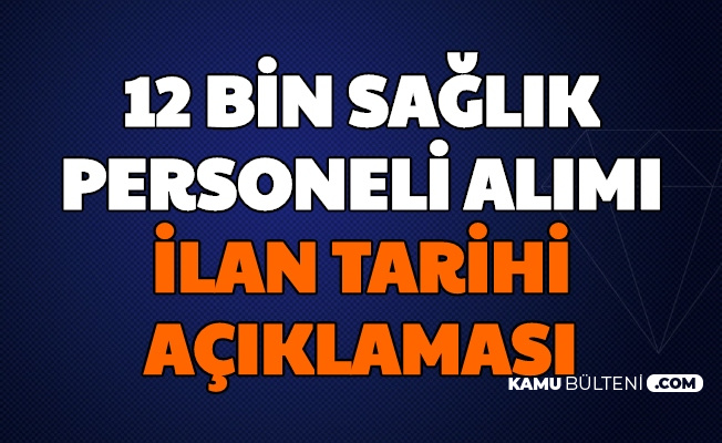 saglik bakanligi 12 bin personel alimi ilan tarihi hakkinda aciklama ilan tarihi belirsizligi devam ediyor
