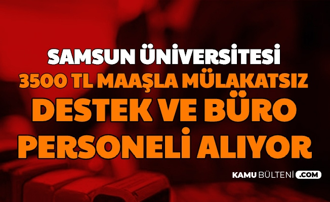 samsun universitesi mulakatsiz destek ve buro personeli alimi yapiyor 3500 tl maas