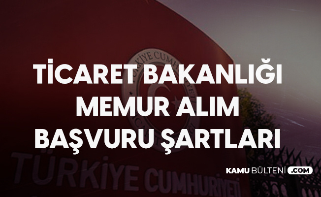 ticaret bakanligi memur alimi basvurulari 18 aralik ta baslayacak