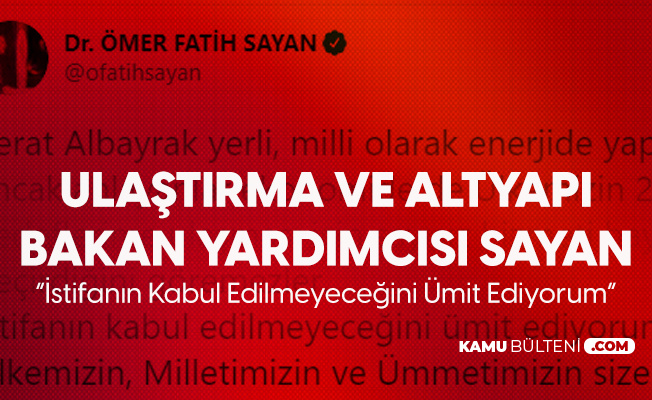 Ulaştırma ve Altyapı Bakan Yardımcısı Sayan: Berat Albayrak'ın İstifasının Kabul Edilmeyeceğini Ümit Ediyorum Ulaştırma ve Altyapı Bakan Yardımcısı Sayan: Berat Albayrak'ın İstifasının Kabul Edilmeyeceğini Ümit Ediyorum