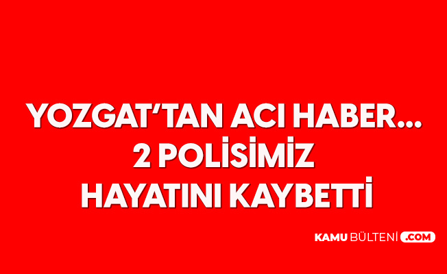 Yozgat'tan Acı Haber ! 2 Polis Hayatını Kaybetti Yozgat'tan Acı Haber ! 2 Polis Hayatını Kaybetti