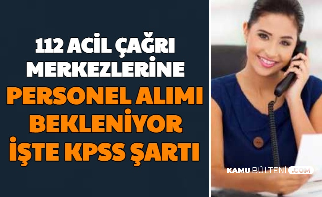 112 Cagri Merkezlerine Kamu Personeli Alimi Bekleniyor Iste Kpss Sarti