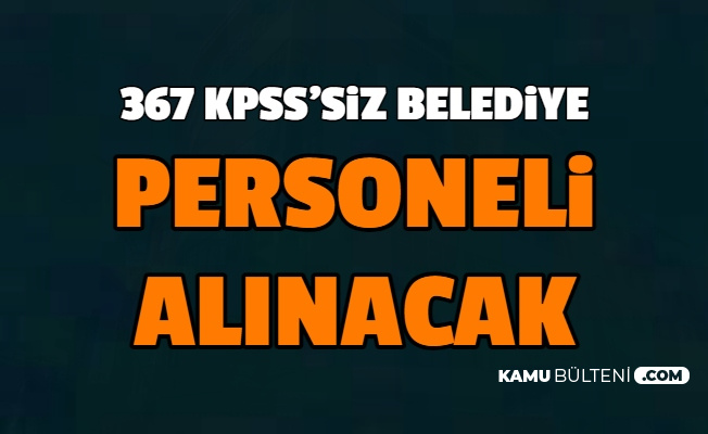 3-4 Bin TL Maaşla KPSS'siz 367 Belediye Personeli Alımı İlanı Yayımlandı