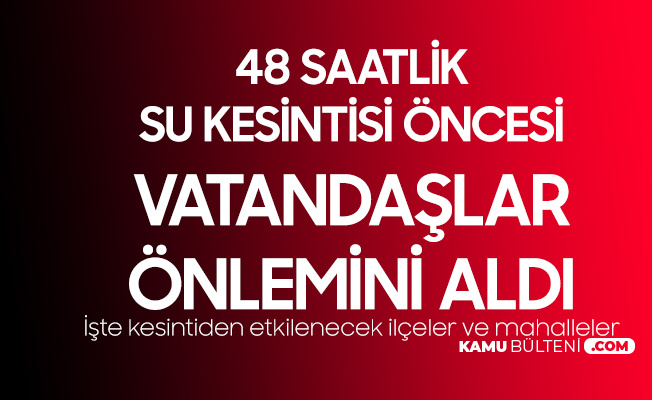 48 Saatlik Su Kesintisi Öncesi Vatandaşlar Önlemini Aldı 48 Saatlik Su Kesintisi Öncesi Vatandaşlar Önlemini Aldı