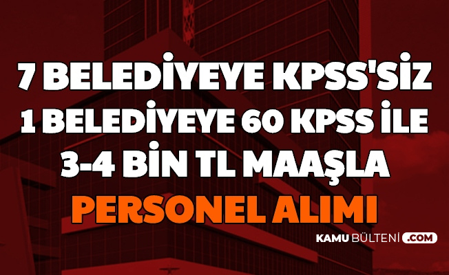 7 belediyeye kpss siz 1 belediyeye 60 kpss ile 3 4 bin tl maasli personel alimi