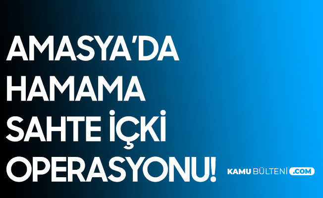 Amasya'da Hamama Baskın! 43 Litre Sahte İçki Ele Geçirildi Amasya'da Hamama Baskın! 43 Litre Sahte İçki Ele Geçirildi
