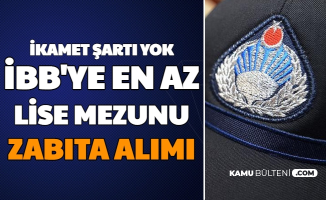 basvuru e devlet ten ibb ye en az lise mezunu zabita memuru alimi yapilacak ikamet sarti yok