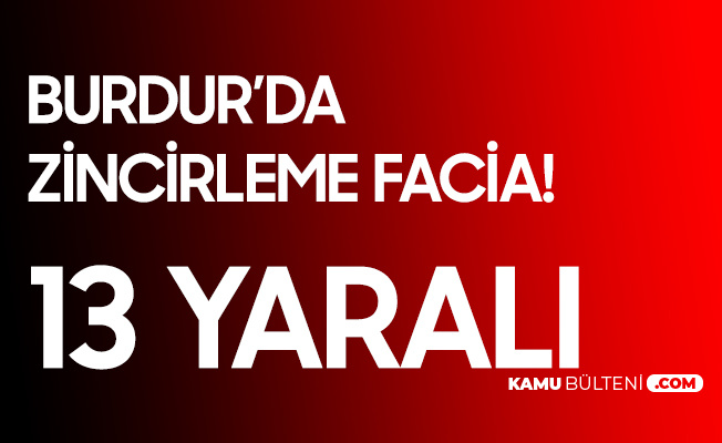 Burdur'da Zincirleme Kaza: 13 Kişi Yaralandı Burdur'da Zincirleme Kaza: 13 Kişi Yaralandı