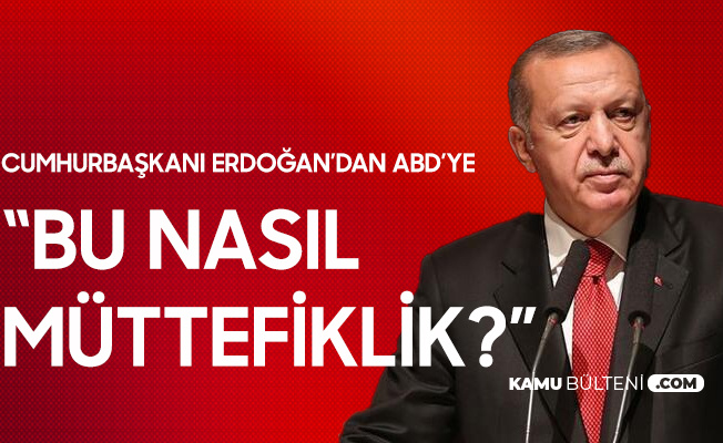Cumhurbaşkanı Erdoğan'dan ABD'ye Sert Tepki: Bu Nasıl Mütefiklik Cumhurbaşkanı Erdoğan'dan ABD'ye Sert Tepki: Bu Nasıl Mütefiklik