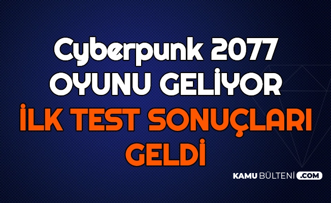 Cyberpunk 2077 Geliyor: İşte İlk Test Sonuçları ve Çıkış Tarihi