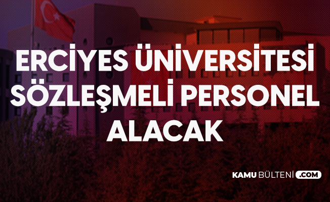 Erciyes Universitesi Ne Sozlesmeli Personel Alimi Basvurulari Suruyor