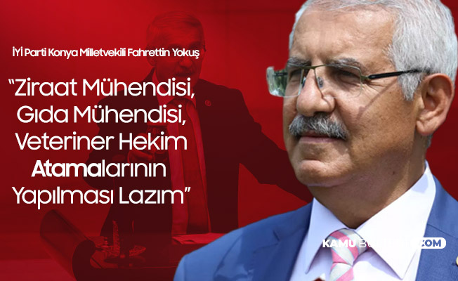 Fahrettin Yokuş: Verimin Artması için Ziraat Mühendisi, Gıda Mühendisi, Veteriner Hekimlerin Atamasının Yapılması Lazım Fahrettin Yokuş: Verimin Artması için Ziraat Mühendisi, Gıda Mühendisi, Veteriner Hekimlerin Atamasının Yapılması Lazım