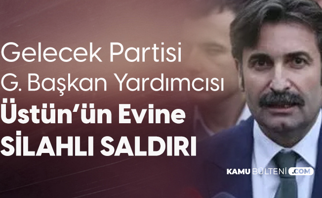Gelecek Partisi Genel Başkan Yardımcısı Sefer Üstün'ün Evine Silahlı Saldırı Gelecek Partisi Genel Başkan Yardımcısı Sefer Üstün'ün Evine Silahlı Saldırı