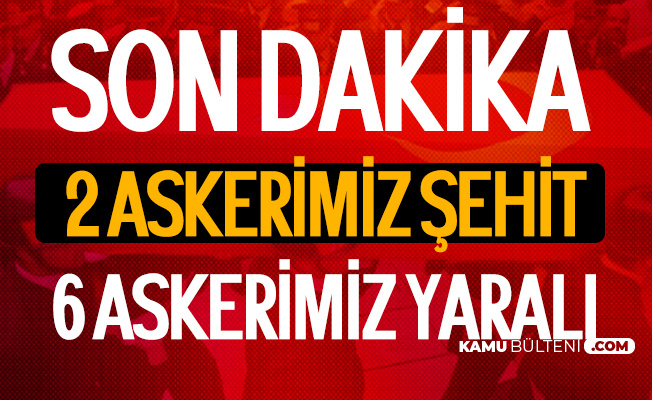Kahreden Haber Geldi! 2 Askerimiz Şehit Oldu, 6 Askerimiz Yaralandı Kahreden Haber Geldi! 2 Askerimiz Şehit Oldu, 6 Askerimiz Yaralandı