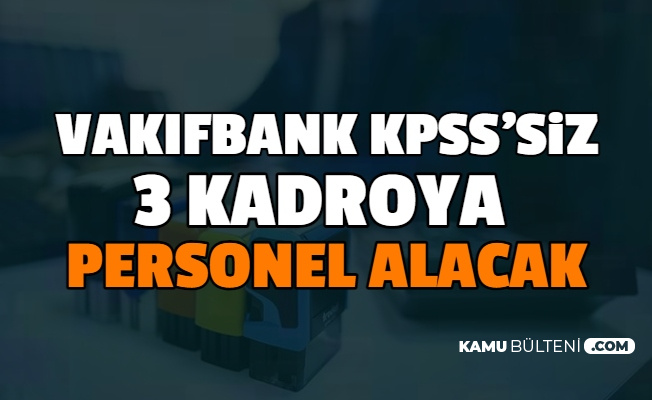 Kamu Bankasi Vakifbank 3 Kadroya Kpss Siz Personel Alimi Yapiyor Basvurusu Basladi