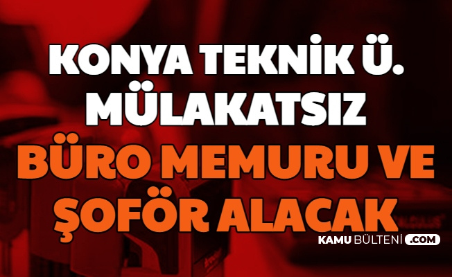 Konya Teknik Universitesi Mulakatsiz Buro Personeli Ve Sofor Alimi Yapacak