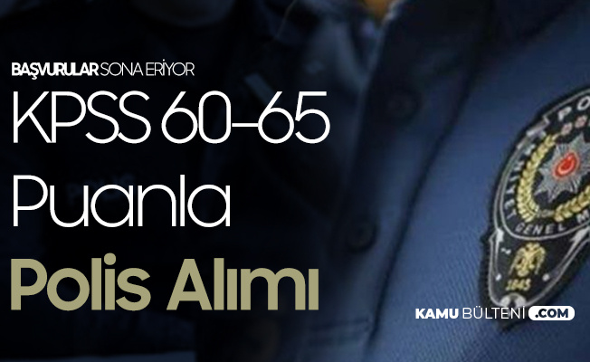 kpss 60 65 puanla polis alimi basvurularinda sona geliniyor