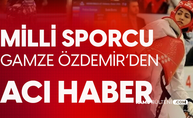 Milli Tekvandocu Gamze Özdemir'den Acı Haber Milli Tekvandocu Gamze Özdemir'den Acı Haber