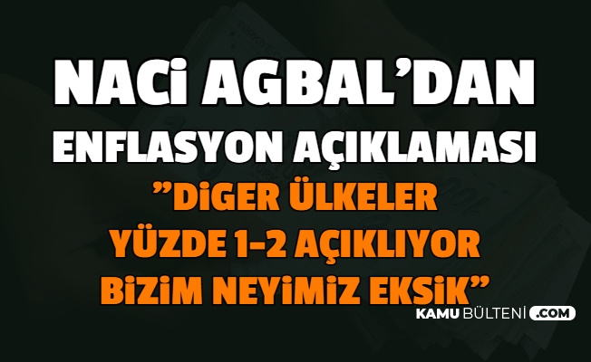 Naci Ağbal: "Diğer Ülkelerde Enflasyon Yüzde 1-2, Bizim Neyimiz Eksik"