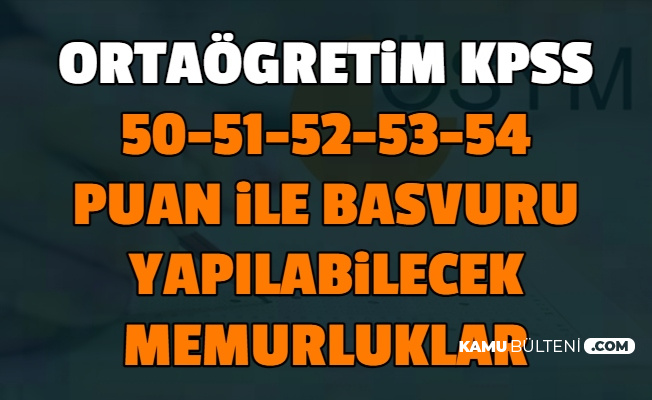 ortaogretim kpss 50 51 52 53 ve 54 puan ile basvuru yapilabilecek memur alimi