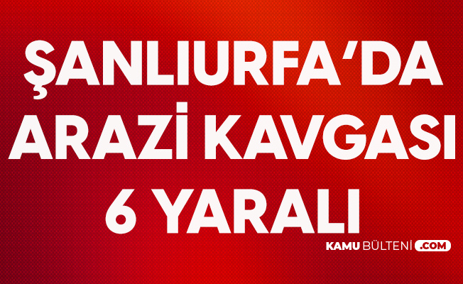 Şanlıurfa'da Silahlı Kavga: 6 Kişi Yaralandı Şanlıurfa'da Silahlı Kavga: 6 Kişi Yaralandı