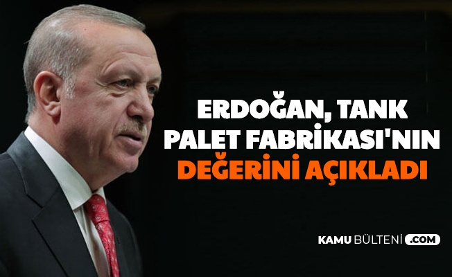 tank palet fabrikasi nin degeri ne kadar erdogan acikladi