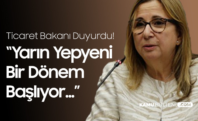Ticaret Bakanı : Yarın Yepyeni Bir Dönem Başlıyor Ticaret Bakanı : Yarın Yepyeni Bir Dönem Başlıyor
