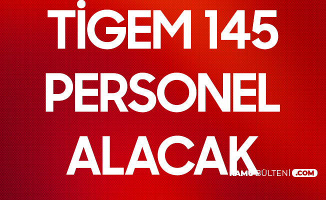 Tigem 145 Personel Alimi Basvurulari Basliyor