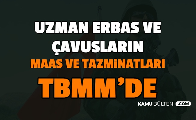 uzman erbas ve cavus maaslari ile tazminatlarina zam tbmm gundeminde